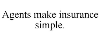 AGENTS MAKE INSURANCE SIMPLE.