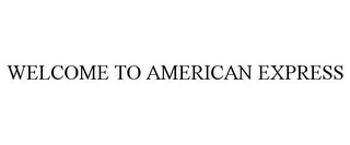 WELCOME TO AMERICAN EXPRESS