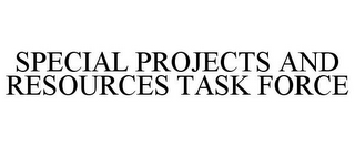 SPECIAL PROJECTS AND RESOURCES TASK FORCE