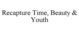 RECAPTURE TIME, BEAUTY & YOUTH