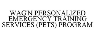 WAG'N PERSONALIZED EMERGENCY TRAINING SERVICES (PETS) PROGRAM