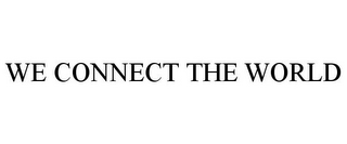 WE CONNECT THE WORLD