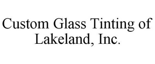 CUSTOM GLASS TINTING OF LAKELAND, INC.