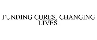 FUNDING CURES. CHANGING LIVES.