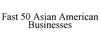 FAST 50 ASIAN AMERICAN BUSINESSES