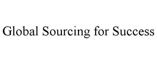 GLOBAL SOURCING FOR SUCCESS