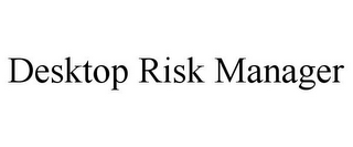 DESKTOP RISK MANAGER