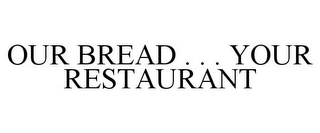 OUR BREAD . . . YOUR RESTAURANT