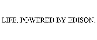 LIFE. POWERED BY EDISON.