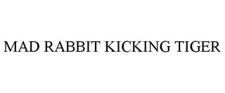 MAD RABBIT KICKING TIGER