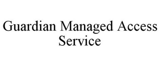 GUARDIAN MANAGED ACCESS SERVICE