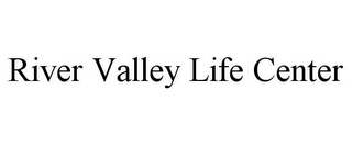 RIVER VALLEY LIFE CENTER