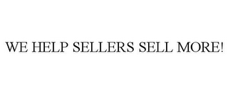 WE HELP SELLERS SELL MORE!