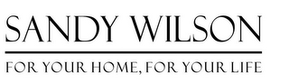 SANDY WILSON FOR YOUR HOME YOUR LIFE