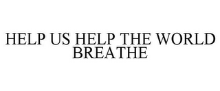 HELP US HELP THE WORLD BREATHE