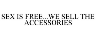 SEX IS FREE...WE SELL THE ACCESSORIES