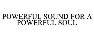 POWERFUL SOUND FOR A POWERFUL SOUL