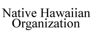 NATIVE HAWAIIAN ORGANIZATION