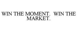 WIN THE MOMENT. WIN THE MARKET.