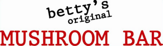 BETTY'S ORIGINAL MUSHROOM BAR