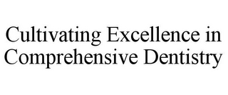 CULTIVATING EXCELLENCE IN COMPREHENSIVE  DENTISTRY