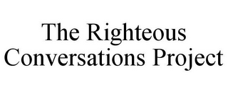 THE RIGHTEOUS CONVERSATIONS PROJECT