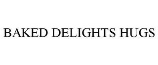 BAKED DELIGHTS HUGS