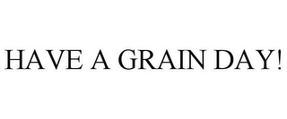 HAVE A GRAIN DAY!