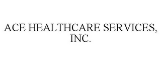 ACE HEALTHCARE SERVICES, INC.