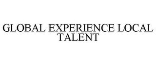 GLOBAL EXPERIENCE LOCAL TALENT