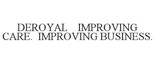 DEROYAL IMPROVING CARE. IMPROVING BUSINESS.