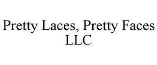 PRETTY LACES, PRETTY FACES LLC