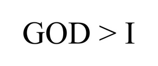 GOD > I