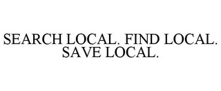 SEARCH LOCAL. FIND LOCAL. SAVE LOCAL.