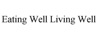 EATING WELL LIVING WELL