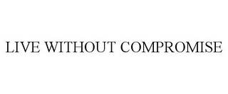 LIVE WITHOUT COMPROMISE