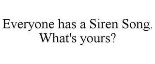 EVERYONE HAS A SIREN SONG. WHAT'S YOURS?