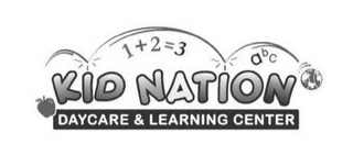 1+2=3 A B C KID NATION DAYCARE & LEARNING CENTER