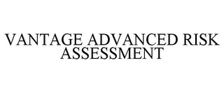 VANTAGE ADVANCED RISK ASSESSMENT