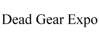 DEAD GEAR EXPO