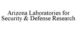 ARIZONA LABORATORIES FOR SECURITY & DEFENSE RESEARCH