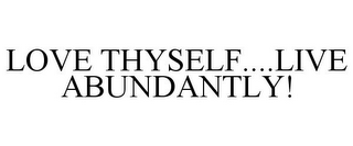 LOVE THYSELF....LIVE ABUNDANTLY!