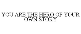 YOU ARE THE HERO OF YOUR OWN STORY