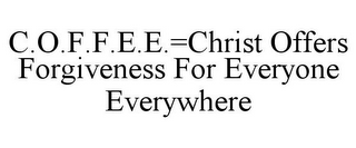 C.O.F.F.E.E.=CHRIST OFFERS FORGIVENESS FOR EVERYONE EVERYWHERE