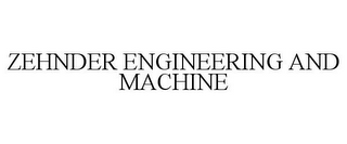 ZEHNDER ENGINEERING AND MACHINE