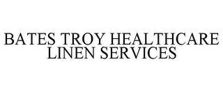 BATES TROY HEALTHCARE LINEN SERVICES