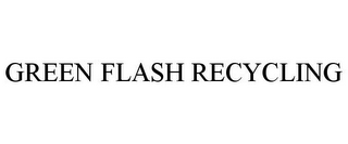 GREEN FLASH RECYCLING
