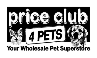 PRICE CLUB 4 PETS YOUR WHOLESALE PET SUPERSTORE