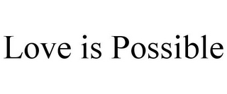 LOVE IS POSSIBLE