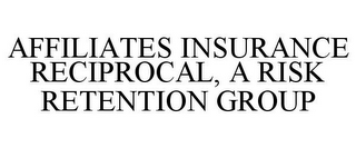 AFFILIATES INSURANCE RECIPROCAL, A RISKRETENTION GROUP